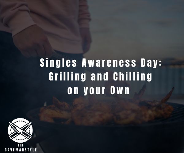 Singles Awareness Day: Grilling and Chilling on your Own