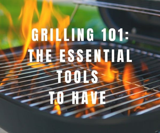 Grilling 101: The Essential Tools to Have