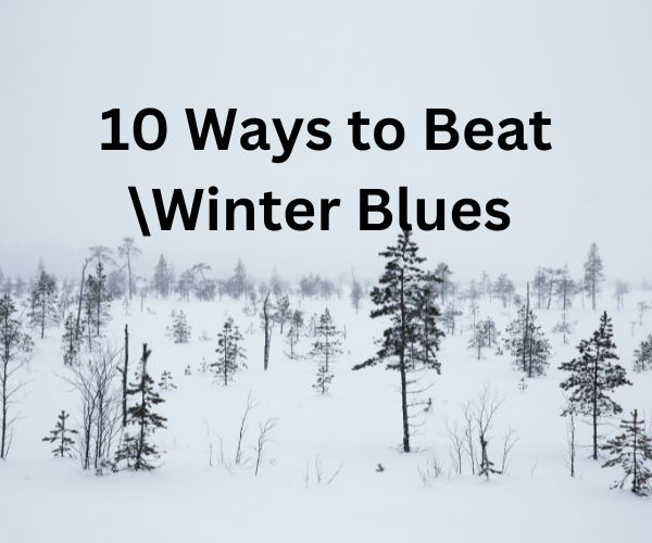 10 Ways to Beat Winter Blues