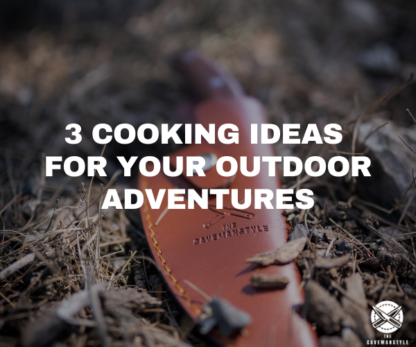 3 Cooking Ideas for your Outdoor Adventures