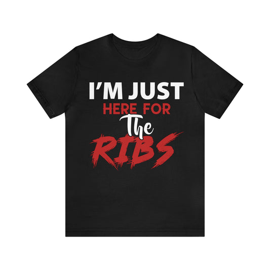 I just here for the RIBS T-Shirt