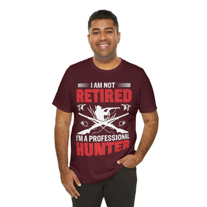 I'm not retired, I'm a professional hunter  T-Shirt