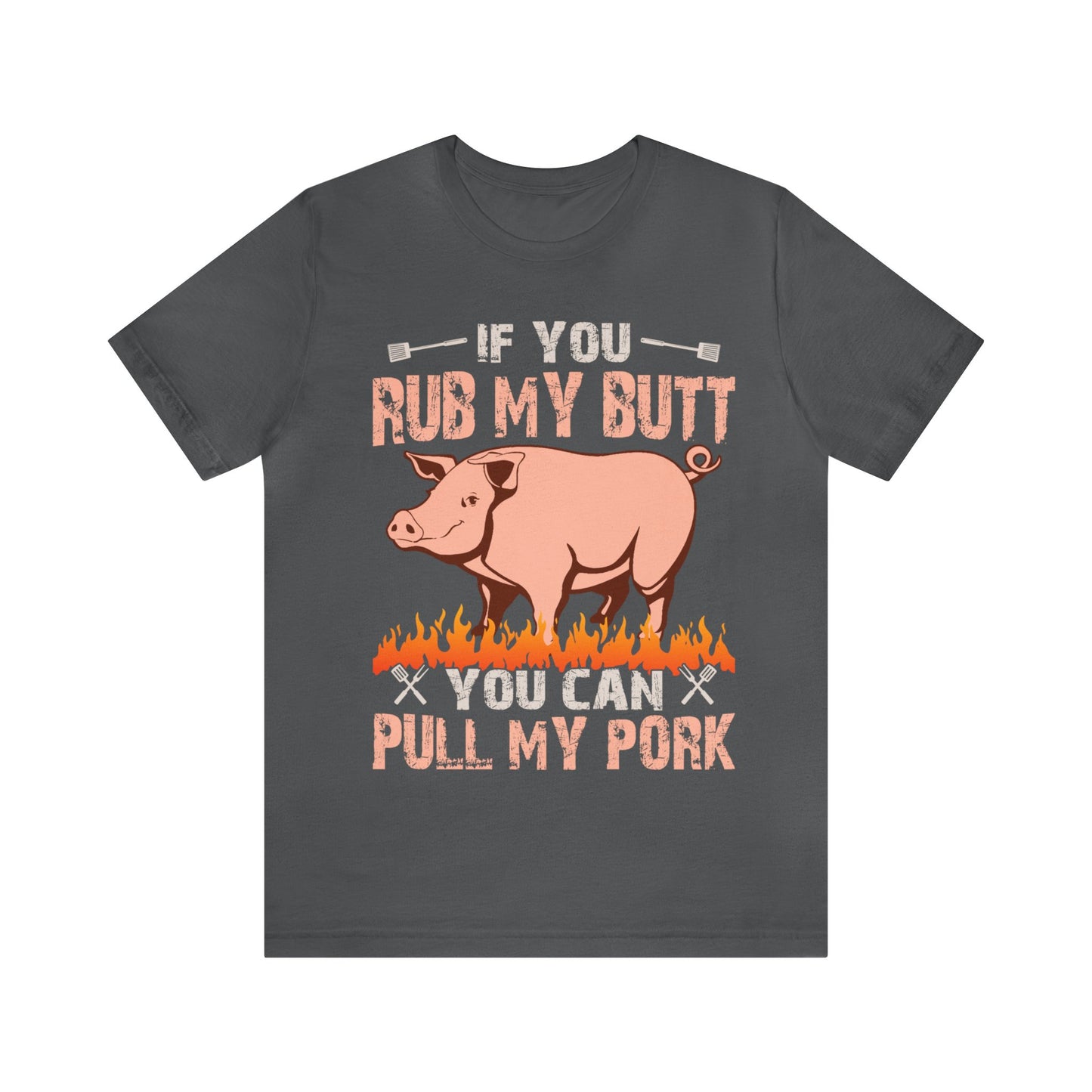 If you rub my butt you can pull my pork T-Shirt