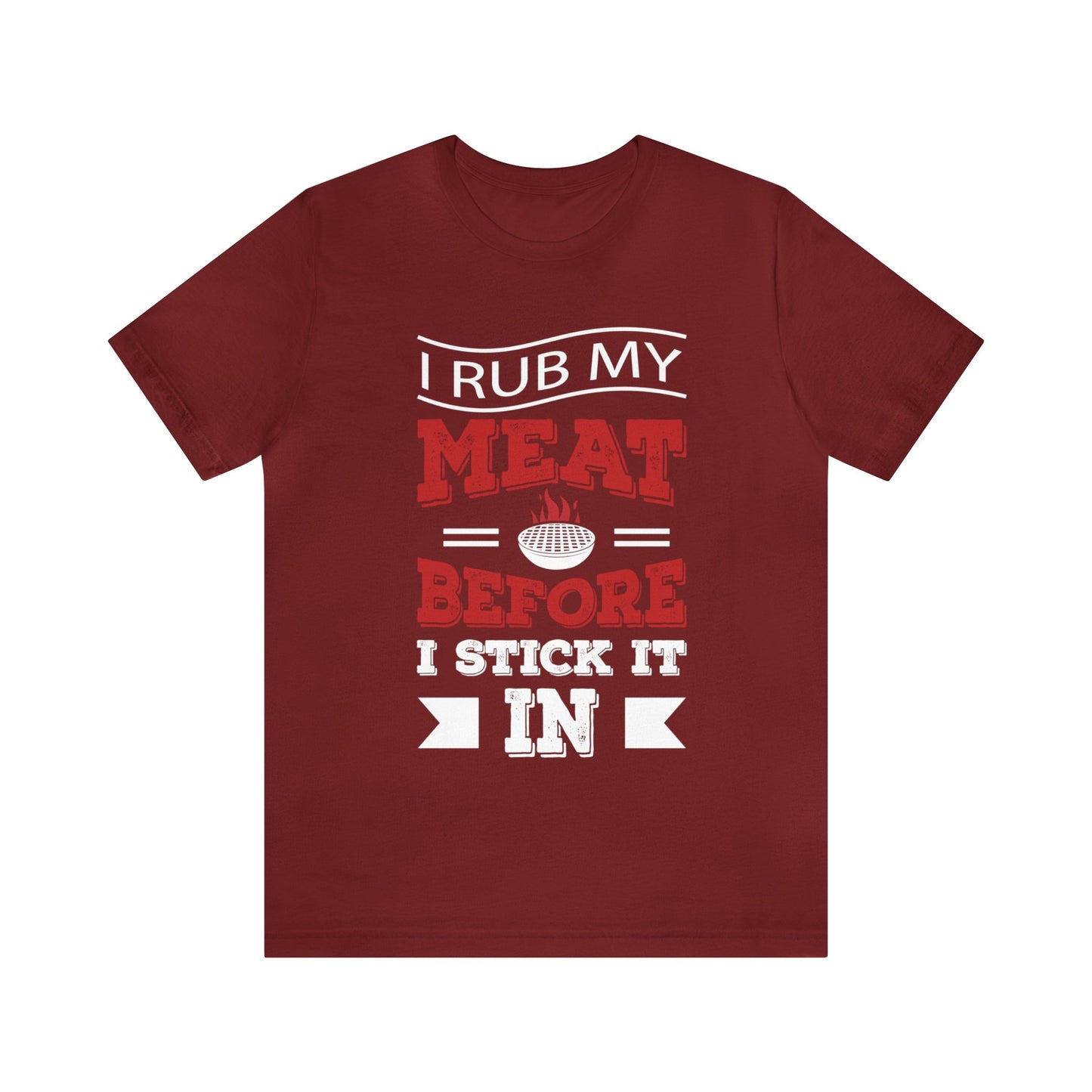 I rub my Meat before i stick it in T-Shirt