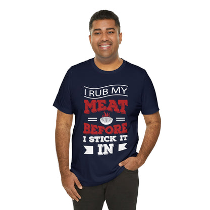 I rub my Meat before i stick it in T-Shirt