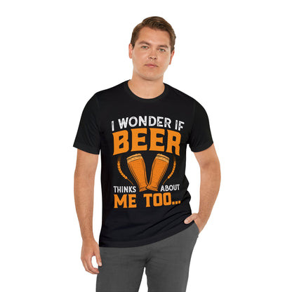 I wonder if beer thinks about me to T-Shirt